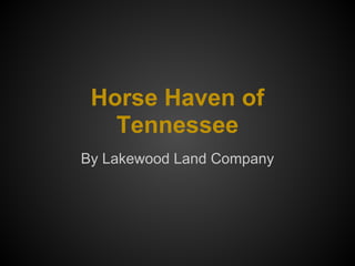 Horse Haven of
Tennessee
By Lakewood Land Company
 