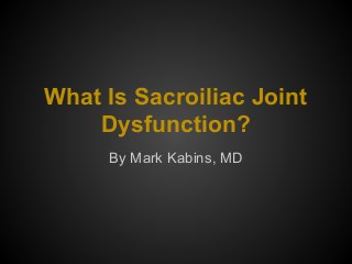 What Is Sacroiliac Joint
Dysfunction?
By Mark Kabins, MD
 
