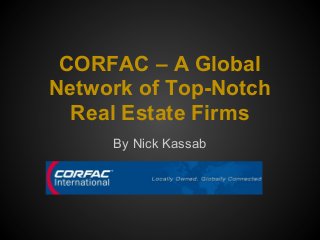 CORFAC – A Global
Network of Top-Notch
  Real Estate Firms
     By Nick Kassab
 