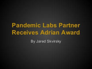 Pandemic Labs Partner
Receives Adrian Award
By Jared Skvirsky
 
