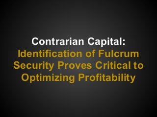 Contrarian Capital:
Identification of Fulcrum
Security Proves Critical to
Optimizing Profitability
 