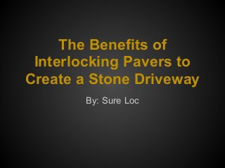 The Benefits of
Interlocking Pavers to
Create a Stone Driveway
By: Sure Loc
 