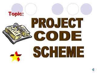 Topic: PROJECT CODE SCHEME 