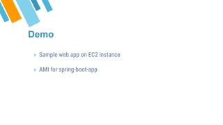 » Sample web app on EC2 instance
» AMI for spring-boot-app
Demo
 