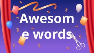 Awesom
e words
 