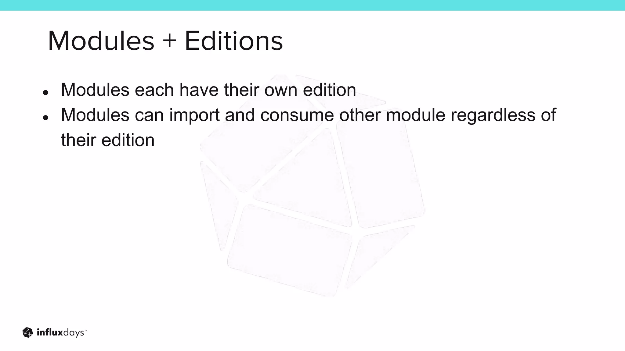 Modules + Editions
● Modules each have their own edition
● Modules can import and consume other module regardless of
their edition
 