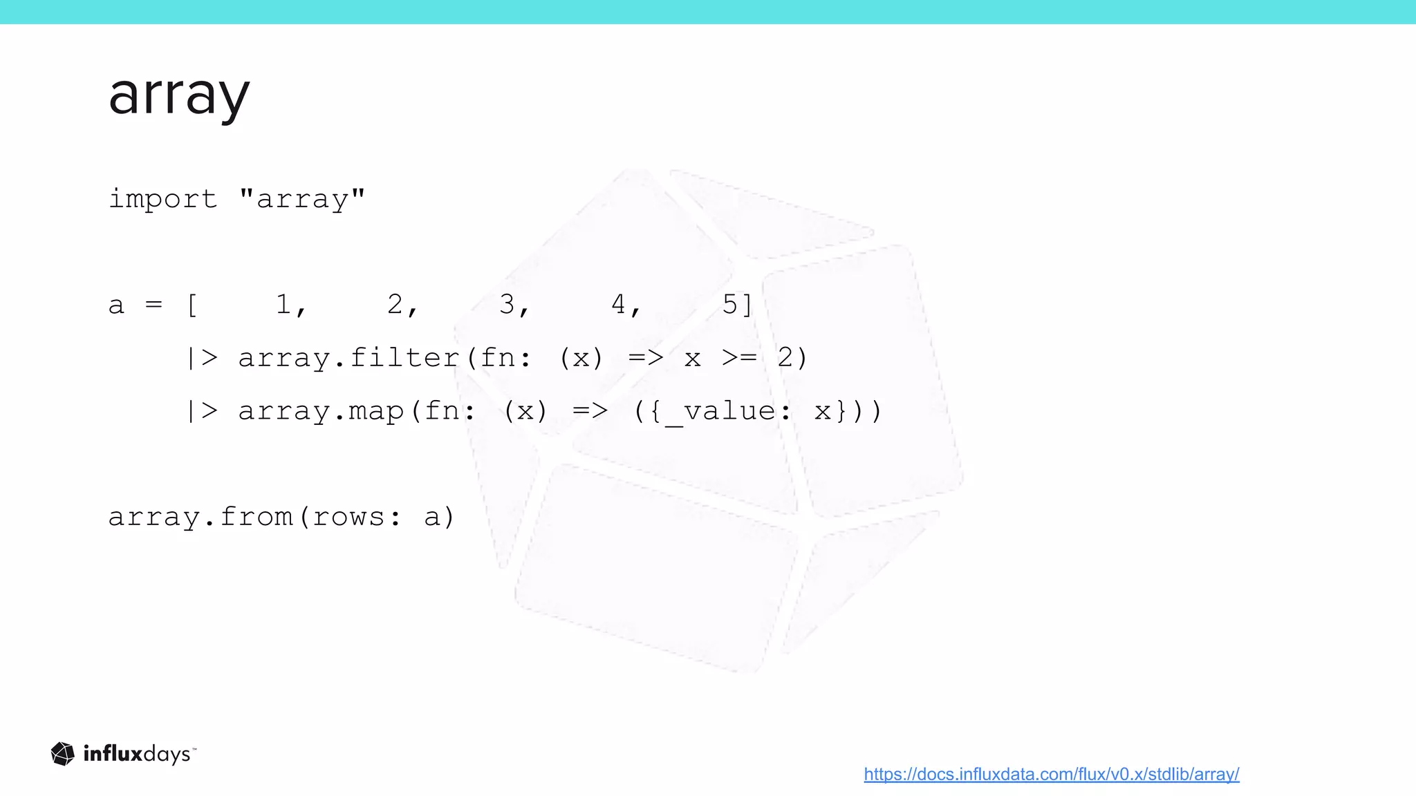 array
import "array"
a = [ 1, 2, 3, 4, 5]
|> array.filter(fn: (x) => x >= 2)
|> array.map(fn: (x) => ({_value: x}))
array.from(rows: a)
https://docs.influxdata.com/flux/v0.x/stdlib/array/
 