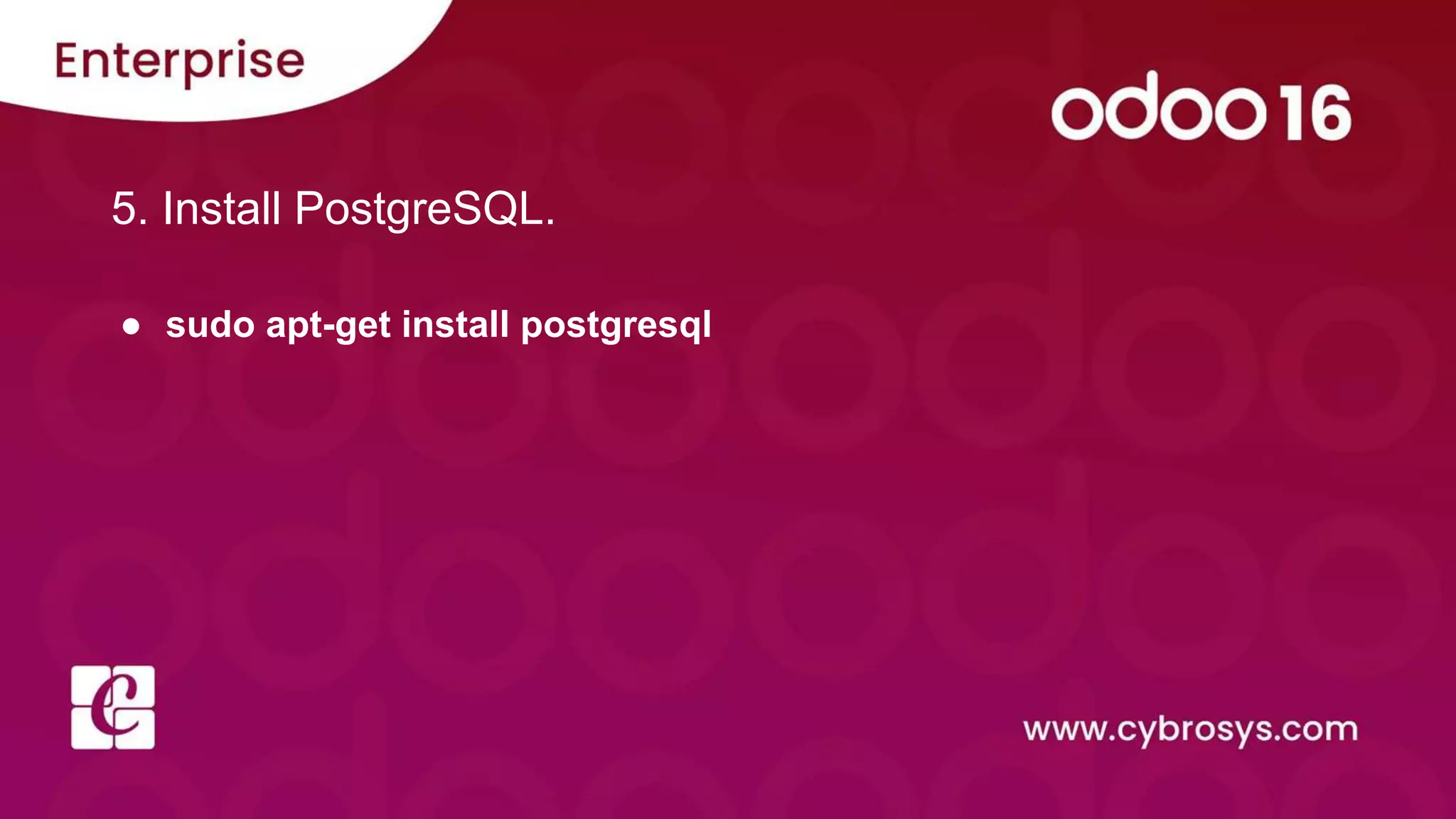 5. Install PostgreSQL.
● sudo apt-get install postgresql
 