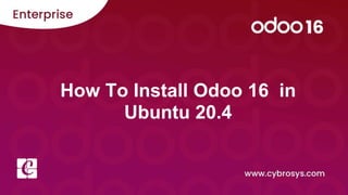How To Install Odoo 16 in
Ubuntu 20.4
 