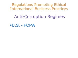 Regulations Promoting Ethical International Business Practices   Anti-Corruption Regimes U.S. - FCPA 