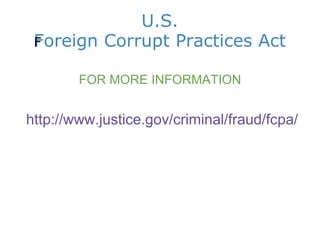 U.S. Foreign Corrupt Practices Act ﻿ FOR MORE INFORMATION   http://www.justice.gov/criminal/fraud/fcpa/                  