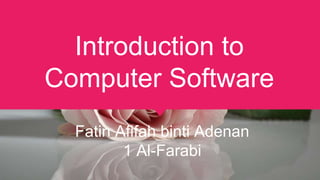 Introduction to
Computer Software
Fatin Afifah binti Adenan
1 Al-Farabi
 