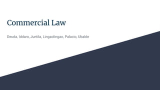 Commercial Law
Deuda, Iddaro, Juntila, Lingaolingao, Palacio, Ubalde
 
