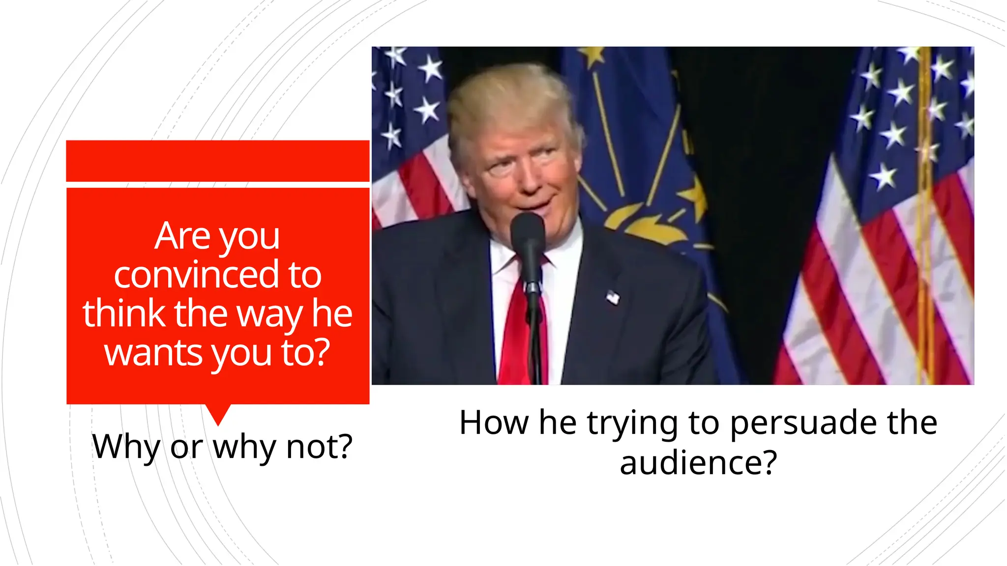 Are you
convinced to
think the way he
wants you to?
Why or why not?
How he trying to persuade the
audience?
 