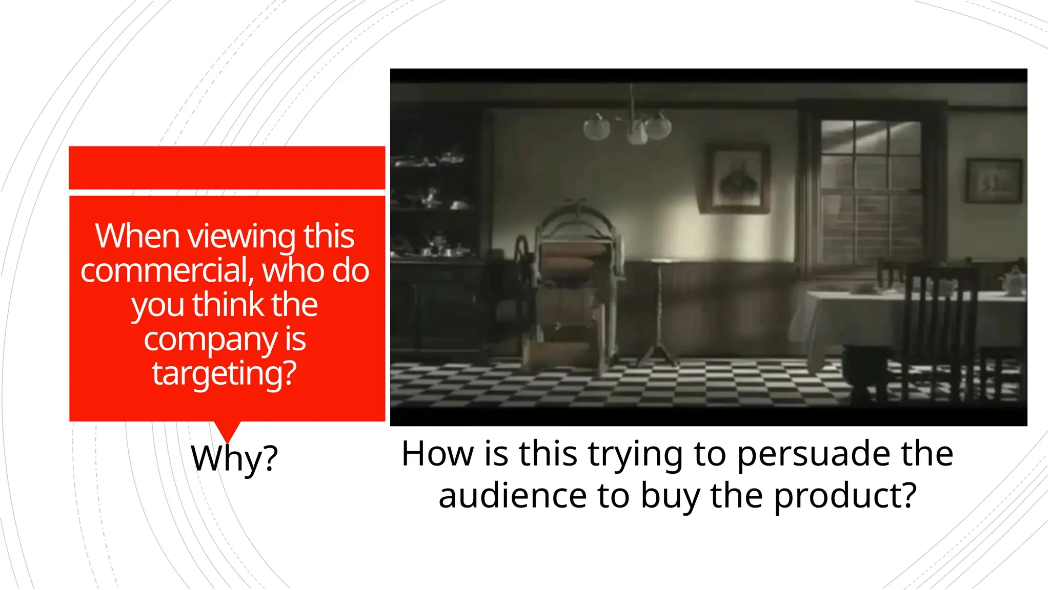 When viewing this
commercial, who do
you think the
company is
targeting?
Why? How is this trying to persuade the
audience to buy the product?
 