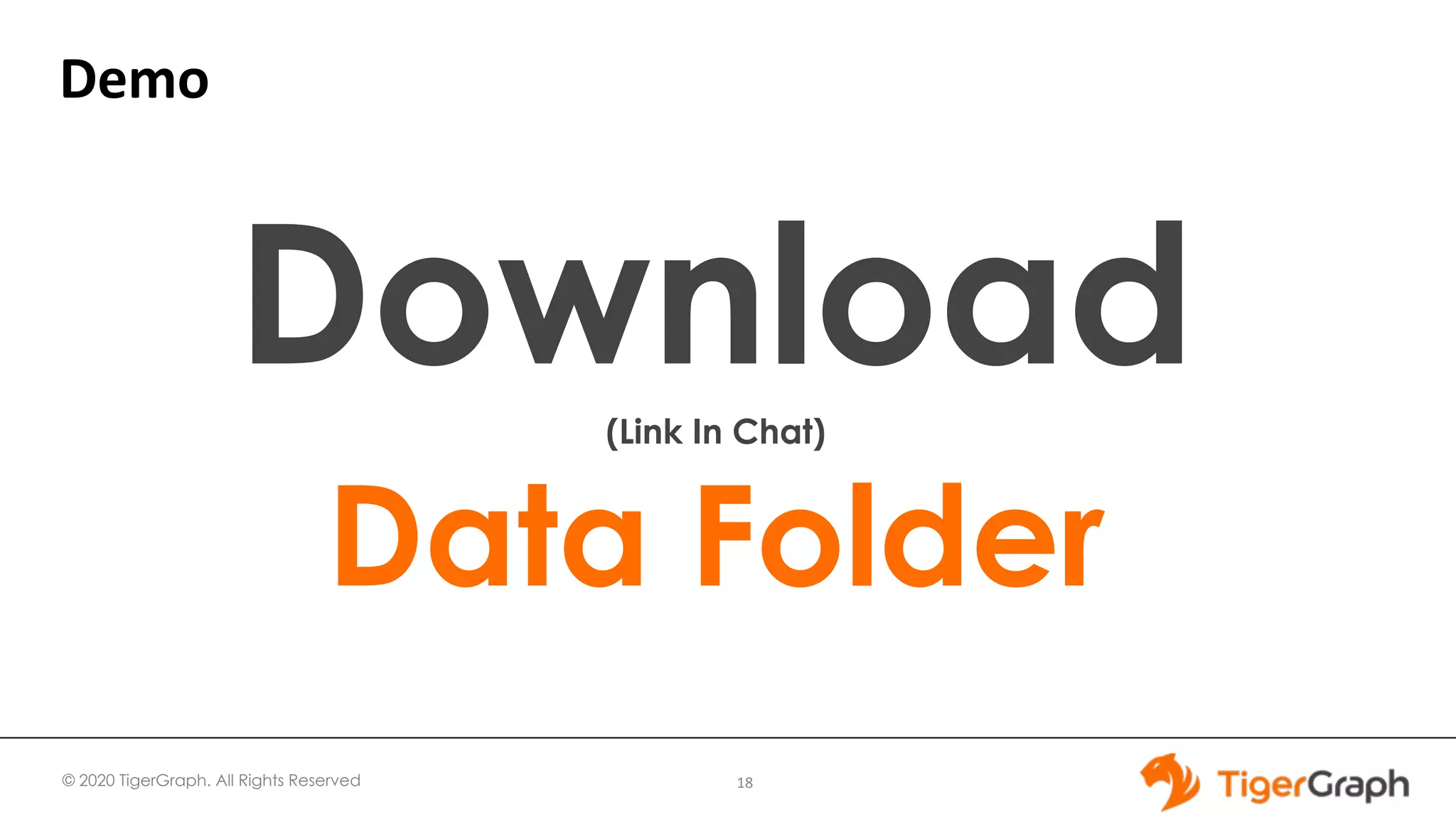 © 2020 TigerGraph. All Rights Reserved
Demo
18
Download(Link In Chat)
Data Folder
 