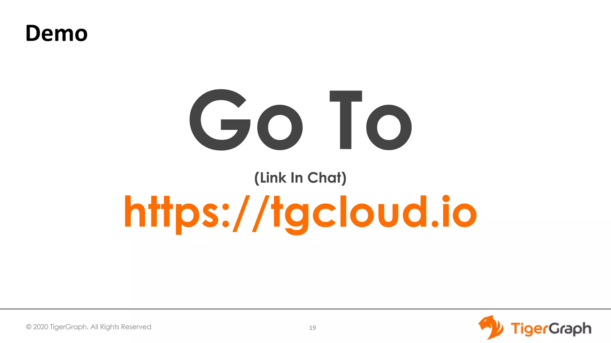 © 2020 TigerGraph. All Rights Reserved
Demo
19
Go To(Link In Chat)
https://tgcloud.io
 