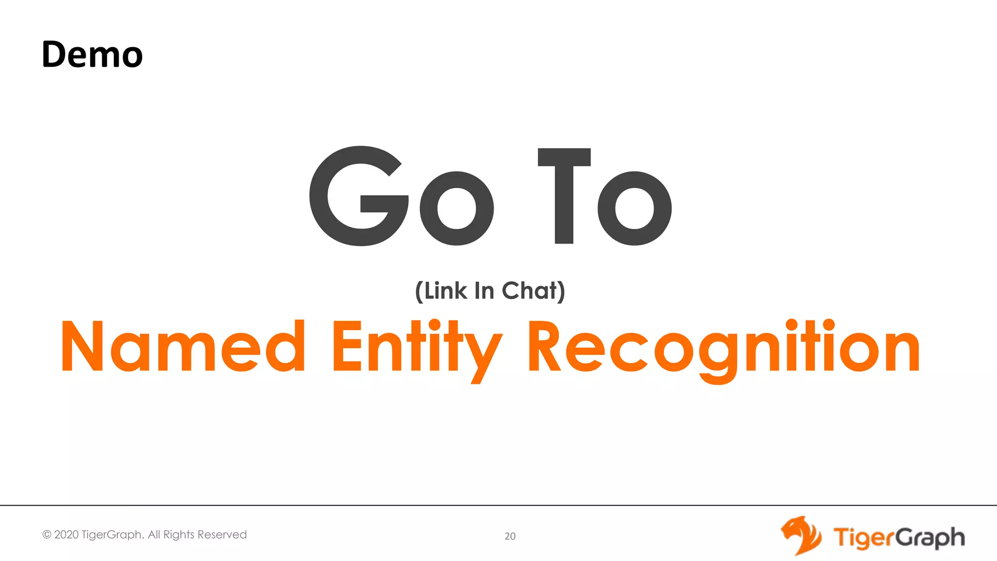 © 2020 TigerGraph. All Rights Reserved
Demo
20
Go To(Link In Chat)
Named Entity Recognition
 