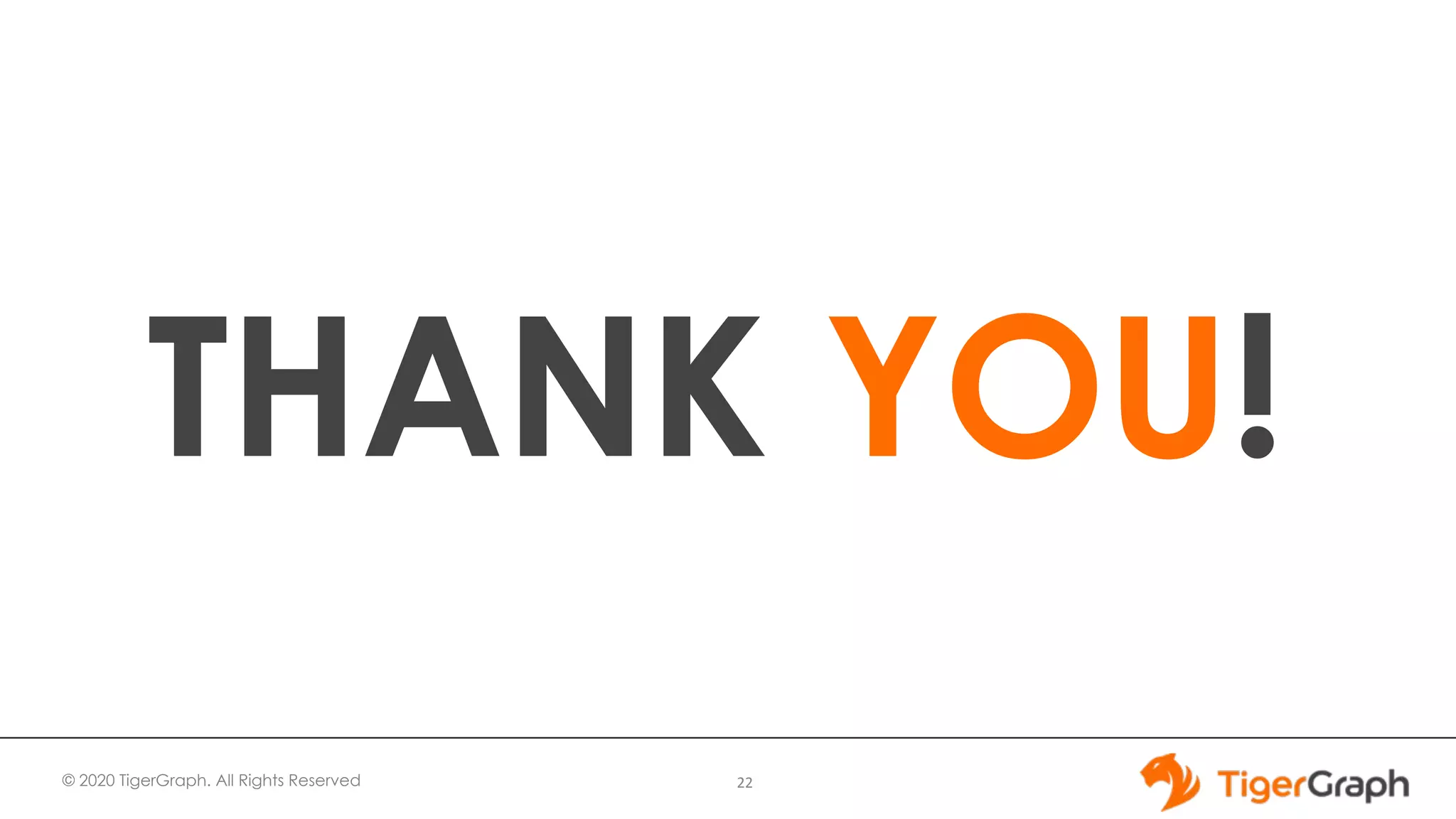 © 2020 TigerGraph. All Rights Reserved 22
THANK YOU!
 