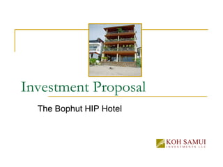 Investment Proposal
  The Bophut HIP Hotel
 