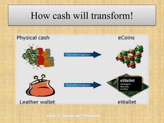 How cash will transform!
7
 