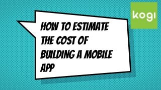 How to Estimate
the Cost of
Building a Mobile
App
 