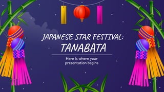 JAPANESE STAR FESTIVAL:
TANABATA
Here is where your
presentation begins
 