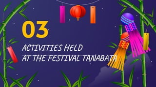 ACTIVITIES HELD
AT THE FESTIVAL TANABATA
03
 