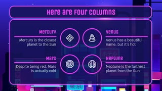 Here are four columns
Despite being red, Mars
is actually cold
Mars
Neptune is the farthest
planet from the Sun
Neptune
Me...