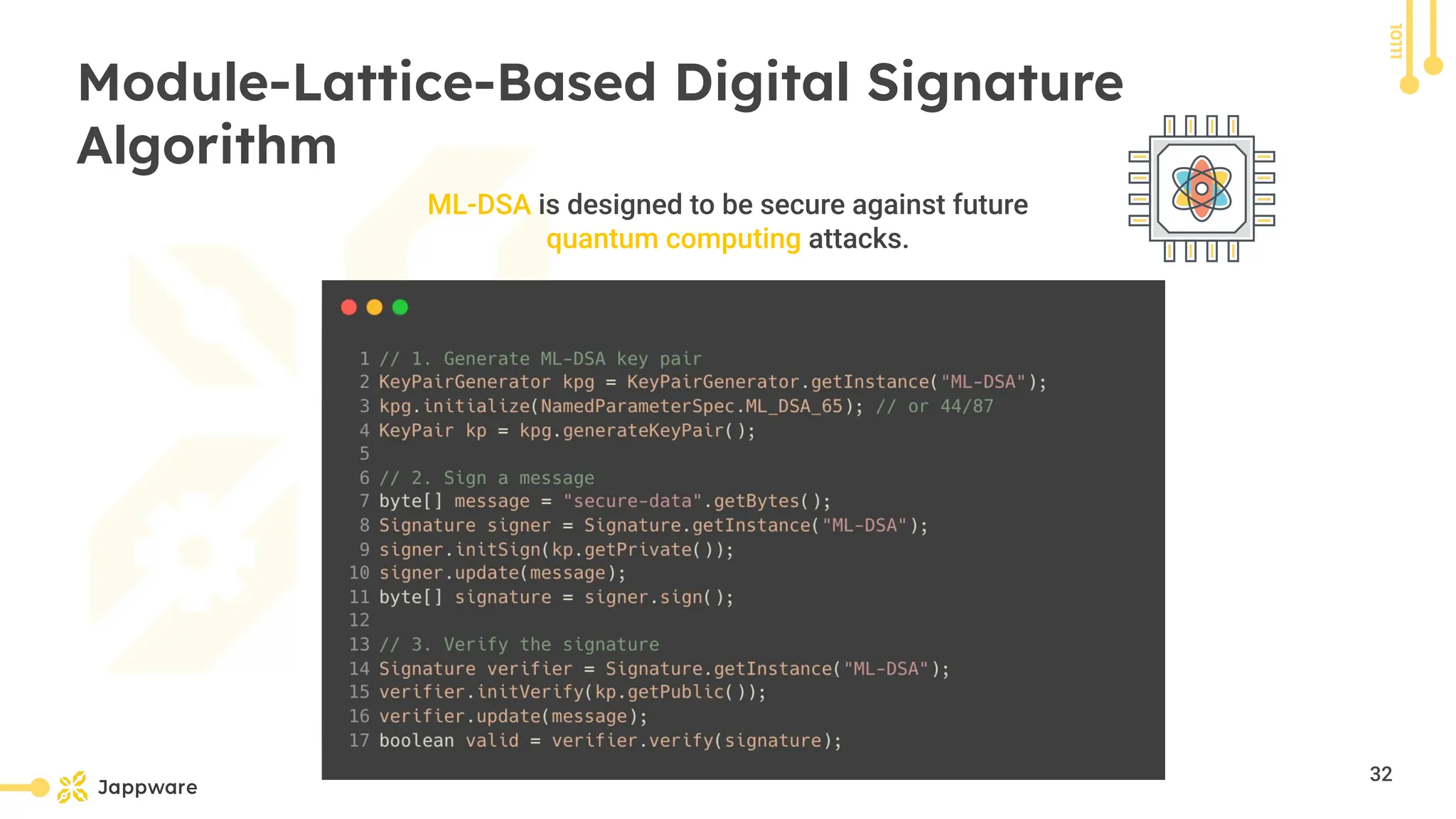 10111
Module-Lattice-Based Digital Signature
Algorithm
ML-DSA is designed to be secure against future
quantum computing attacks.
32
 