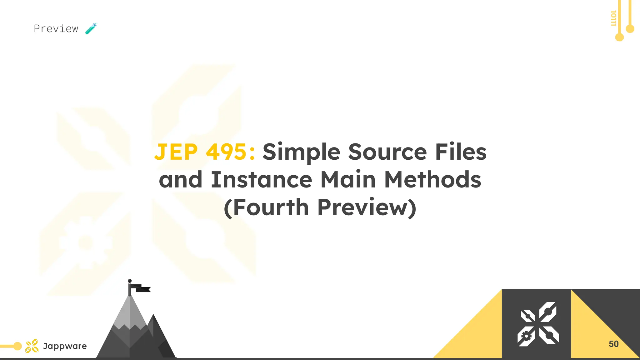 10111
JEP 495: Simple Source Files
and Instance Main Methods
(Fourth Preview)
Preview 🧪
50
 