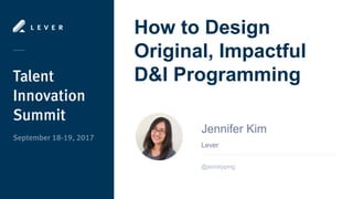 How to Design
Original, Impactful
D&I Programming
Lever
Jennifer Kim
@jenistyping
 