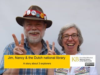 Jim, Nancy & the Dutch national library
                                       A story about 3 explorers


http://www.flickr.com/photos/scouttwentynine/4968998806/sizes/o/in/photosof-jimforest
 