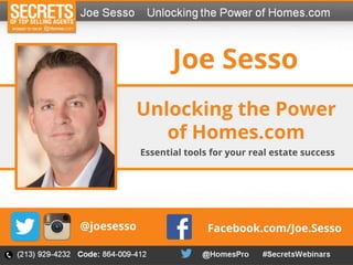 Joe Sesso
Essential tools for your real estate success
Unlocking the Power
of Homes.com
@joesesso Facebook.com/Joe.Sesso
 