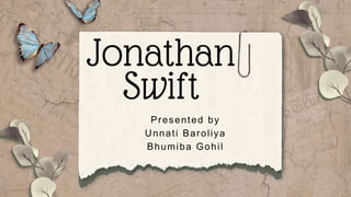 Jonathan
Swift
Presented by
Unnati Baroliya
Bhumiba Gohil
 