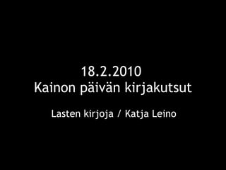 18.2.2010  Kainon päivän kirjakutsut Lasten kirjoja / Katja Leino 