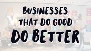 businessesbusinesses
that do goodthat do good
do betterdo better
 