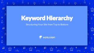 Structuring Your Site from Top to Bottom
Keyword Hierarchy
 