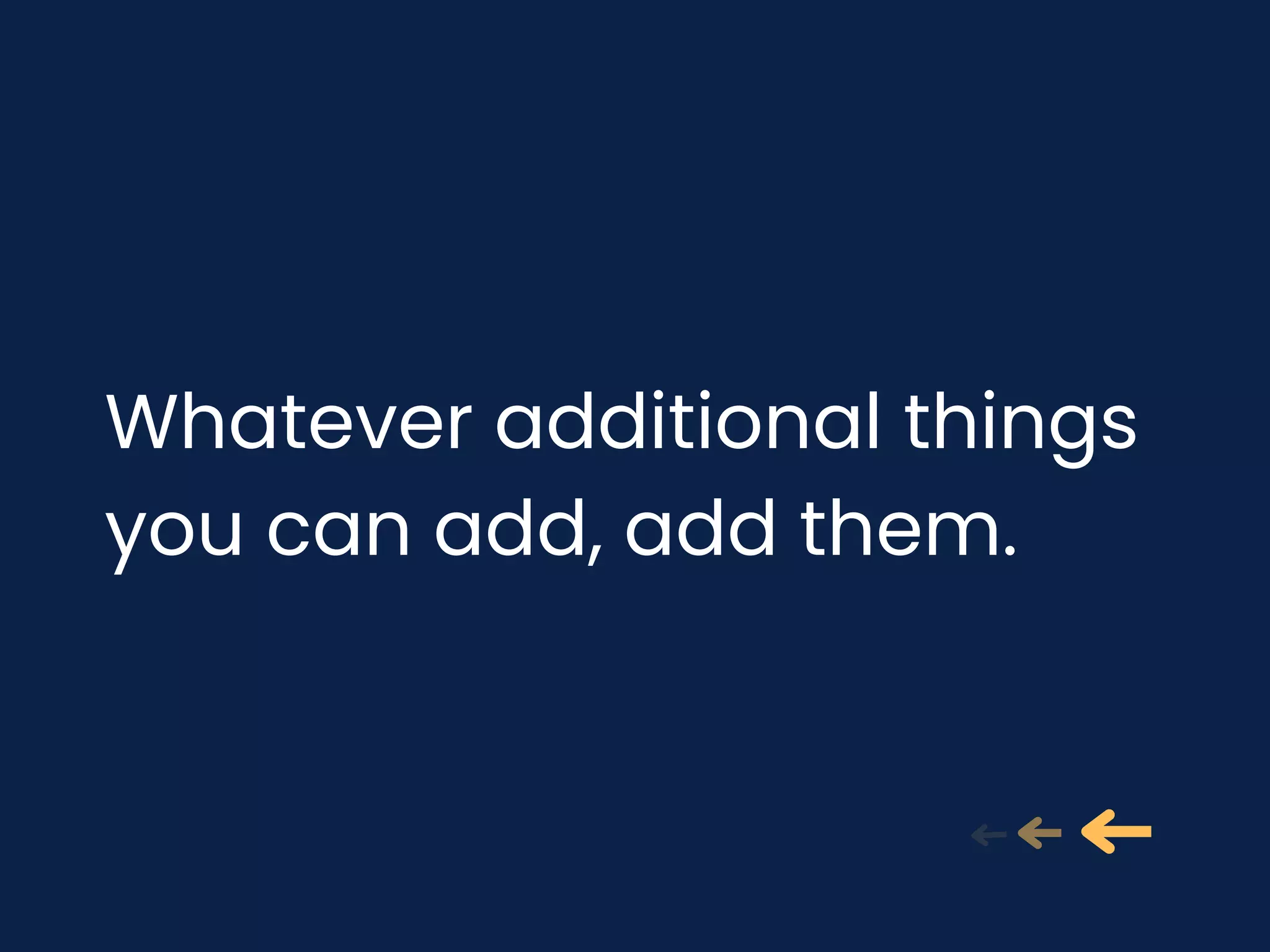 Whatever additional things
you can add, add them.
 