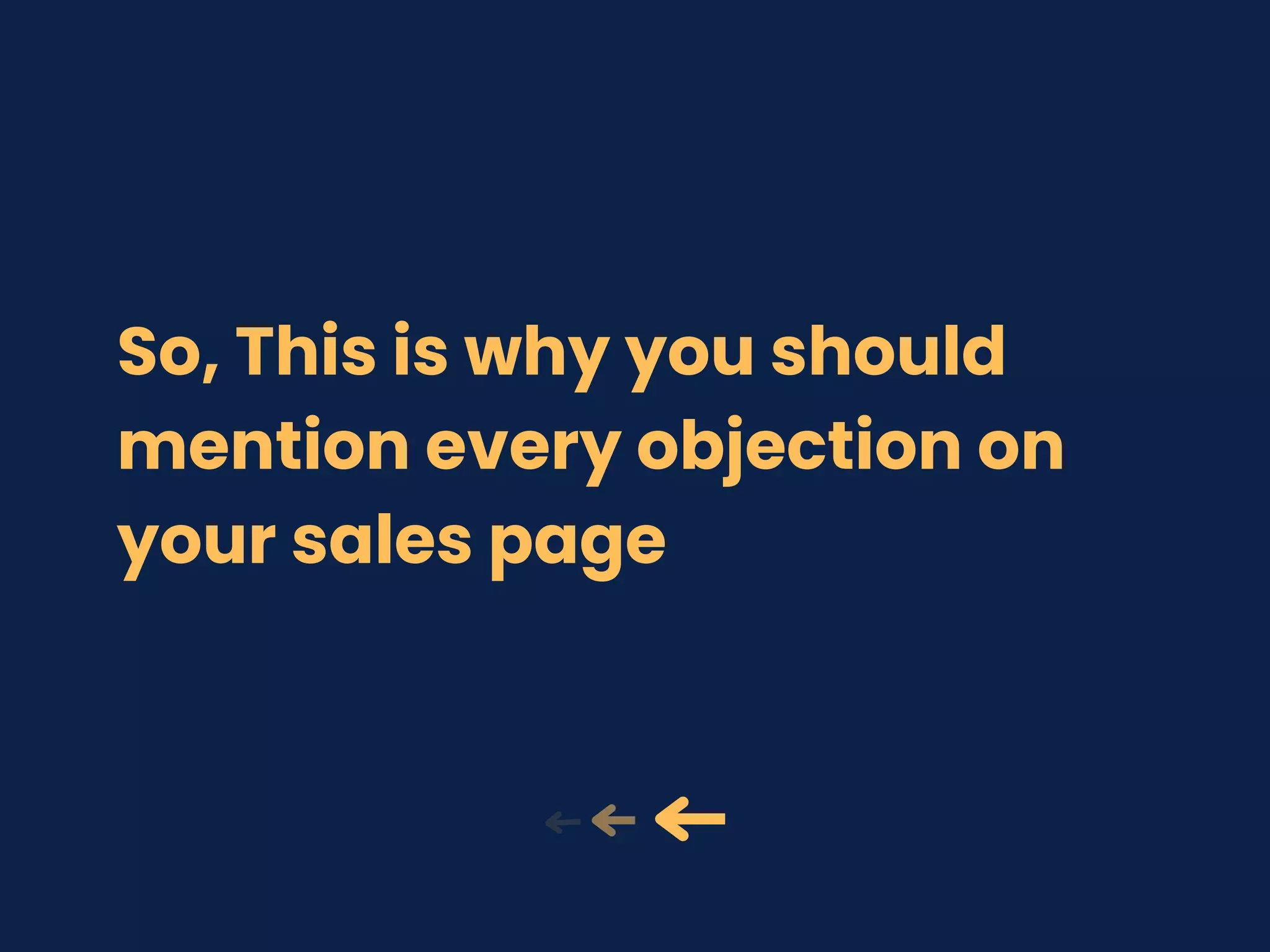 So, This is why you should
mention every objection on
your sales page
