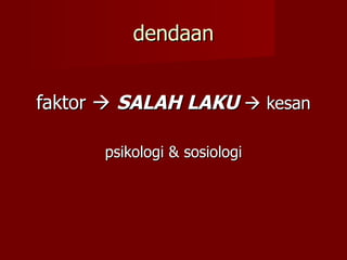 dendaan


faktor  SALAH LAKU  kesan

      psikologi & sosiologi
 