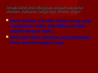 tetapi, boleh juga dianggap sebagai membalas
dendam walaupun ketiga-tiga kriteria wujud

 Mesti disedari niat atau tujuan orang yang
  menghukum selain soal statusnya (ada
  autoriti ataupun tidak)
 Jenis dan kadar hukuman yang dikenakan
  harus dipertimbangkan juga
 