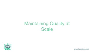 Maintaining Quality at
Scale
 