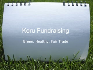 Koru Fundraising Green. Healthy. Fair Trade 