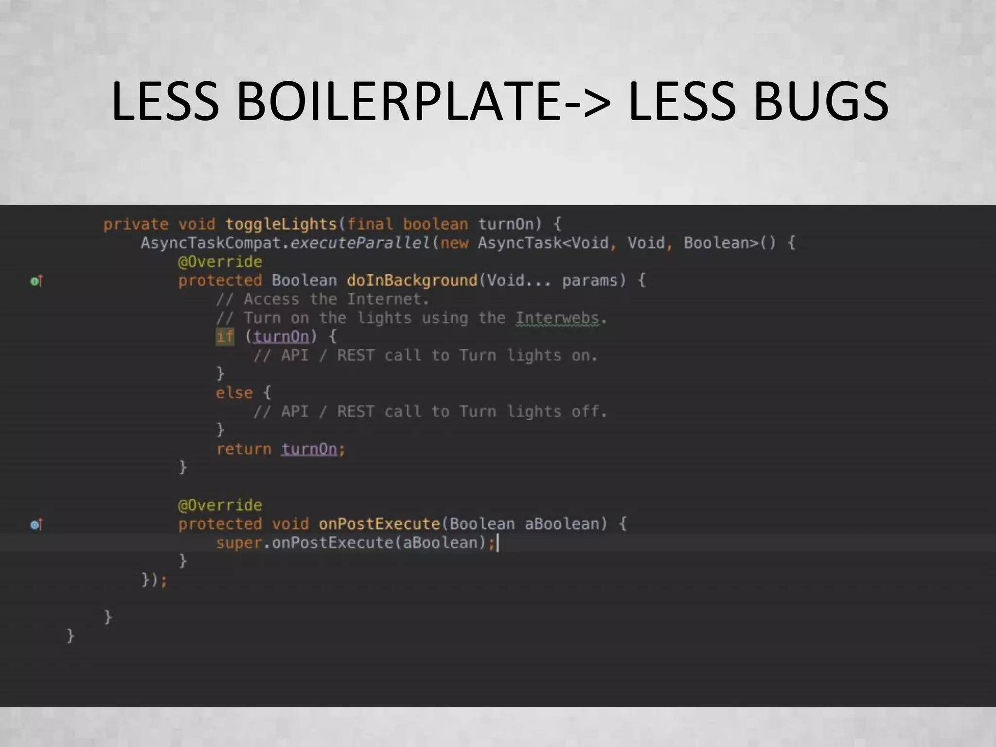 LESS BOILERPLATE-> LESS BUGS
 