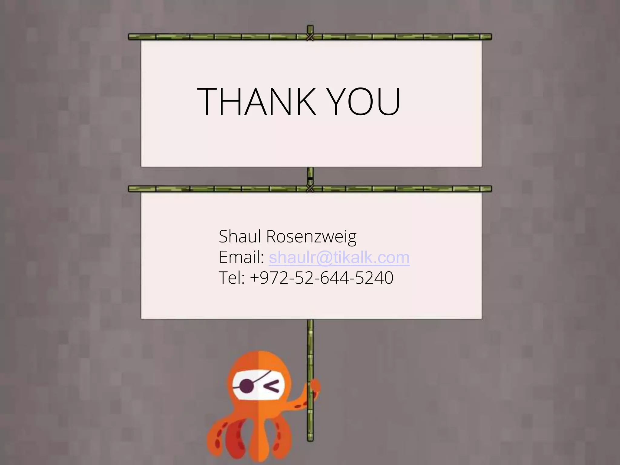 THANK YOU
THANK YOU
Shaul Rosenzweig
Email: shaulr@tikalk.com
Tel: +972-52-644-5240
 