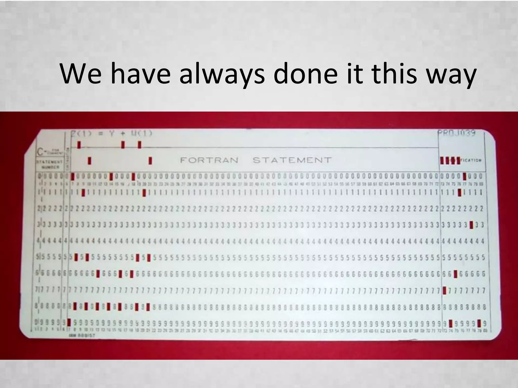 We have always done it this way
 