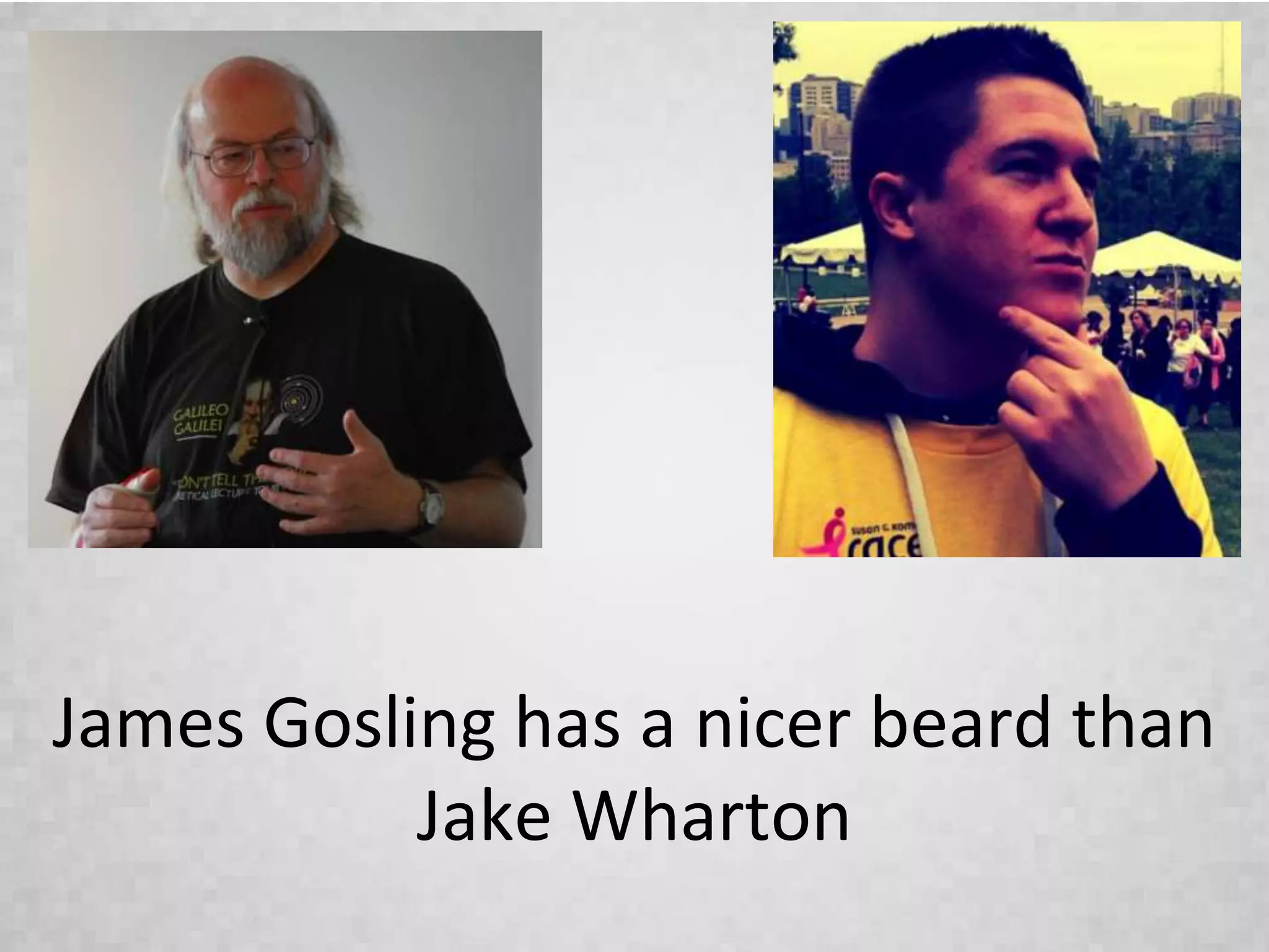 James Gosling has a nicer beard than
Jake Wharton
 