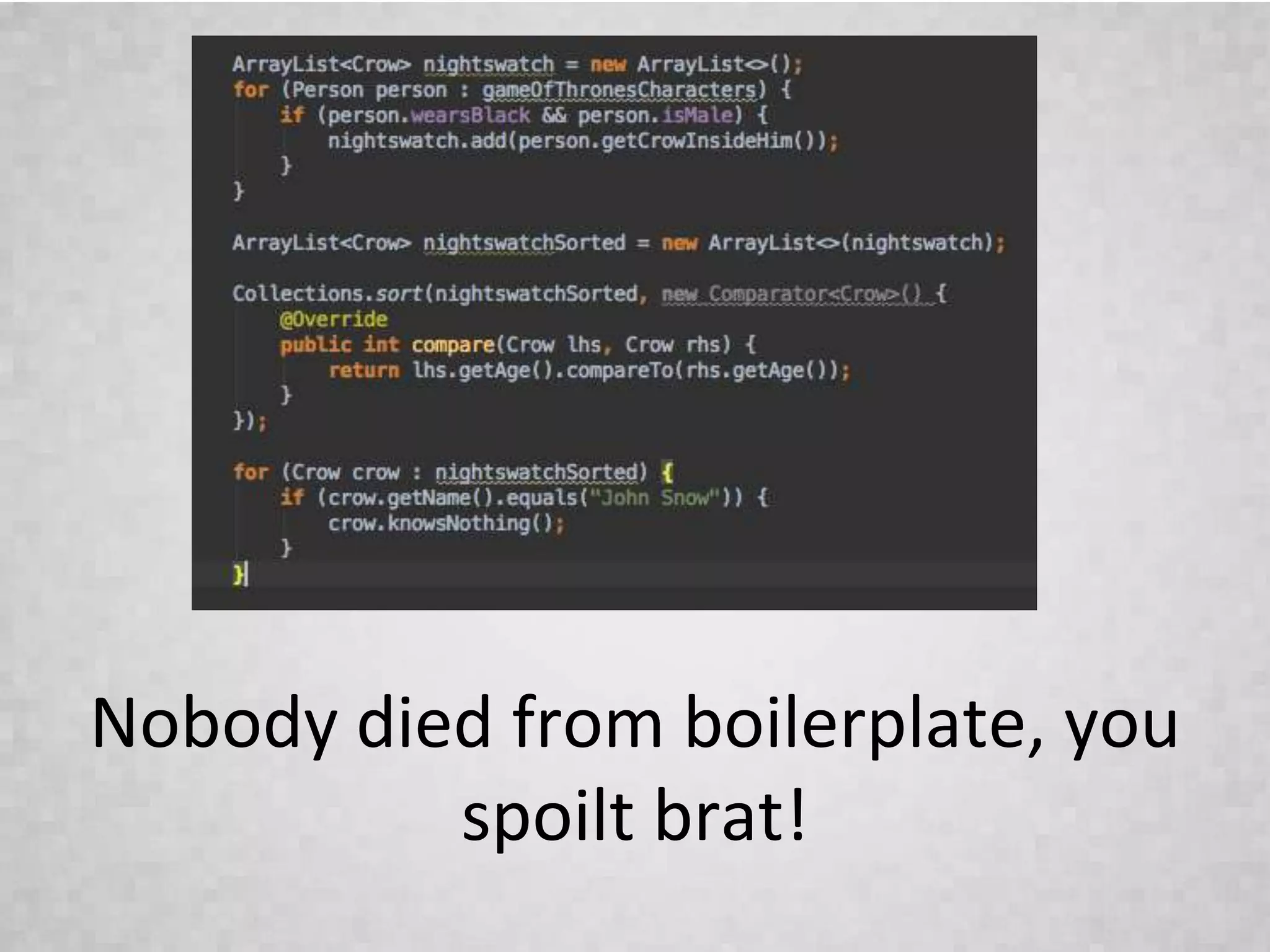 Nobody died from boilerplate, you
spoilt brat!
 