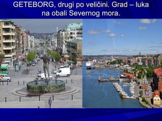 GETEBORG, drugi po veličini. Grad – luka
      na obali Severnog mora.
 